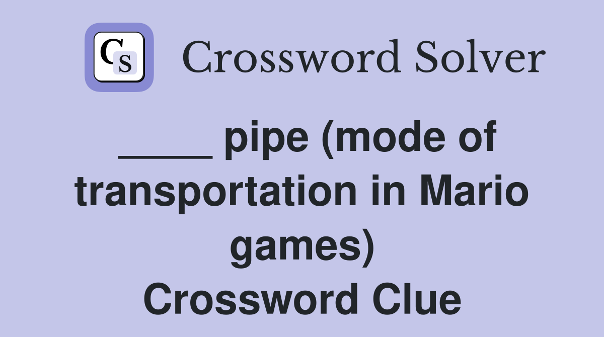pipe (mode of transportation in Mario games) Crossword Clue Answers